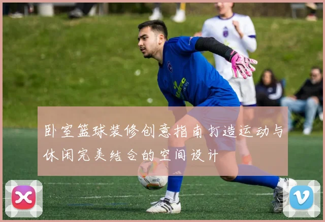 卧室篮球装修创意指南打造运动与休闲完美结合的空间设计