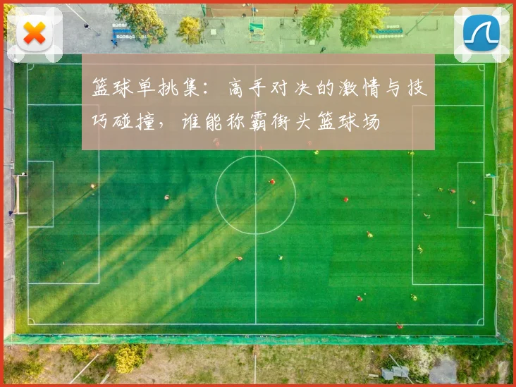 篮球单挑集：高手对决的激情与技巧碰撞，谁能称霸街头篮球场